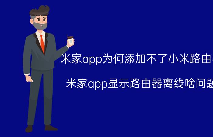 米家app为何添加不了小米路由器 米家app显示路由器离线啥问题？